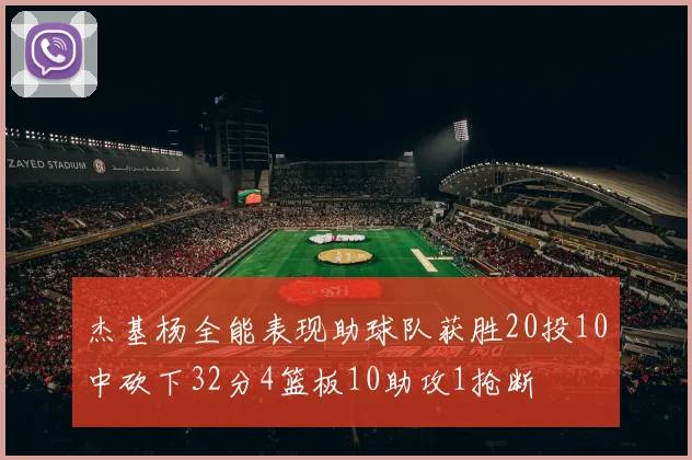杰基杨全能表现助球队获胜20投10中砍下32分4篮板10助攻1抢断