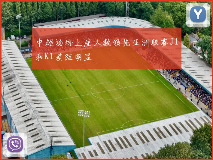 中超场均上座人数领先亚洲联赛J1和K1差距明显